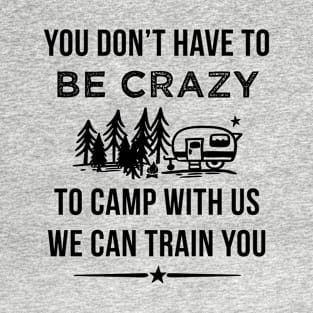 You Don't Have To be Crazy To Camp With Us T-Shirt